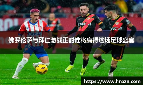佛罗伦萨与拜仁激战正酣谁将赢得这场足球盛宴
