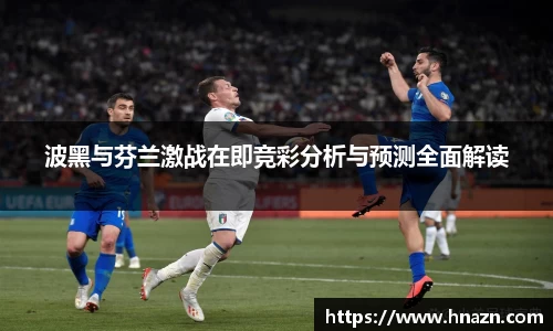 波黑与芬兰激战在即竞彩分析与预测全面解读