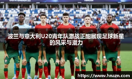 波兰与意大利U20青年队激战正酣展现足球新星的风采与潜力